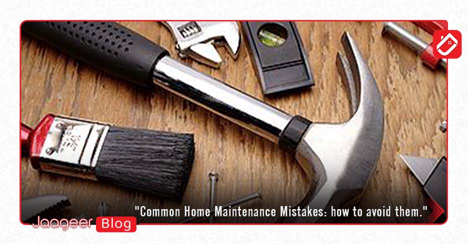 Common Home Maintenance Mistakes how to avoid them.