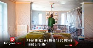 A Few Things You Need to Do Before Hiring a Painter