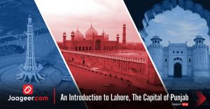 An Introduction to Lahore,  The Capital of Punjab