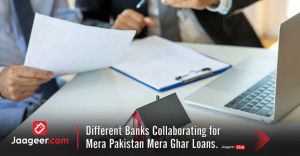 Banks Collaborating for Mera Pakistan Mera Ghar Loans. 