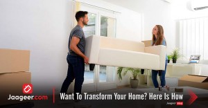 Want To Transform Your Home Here Is How